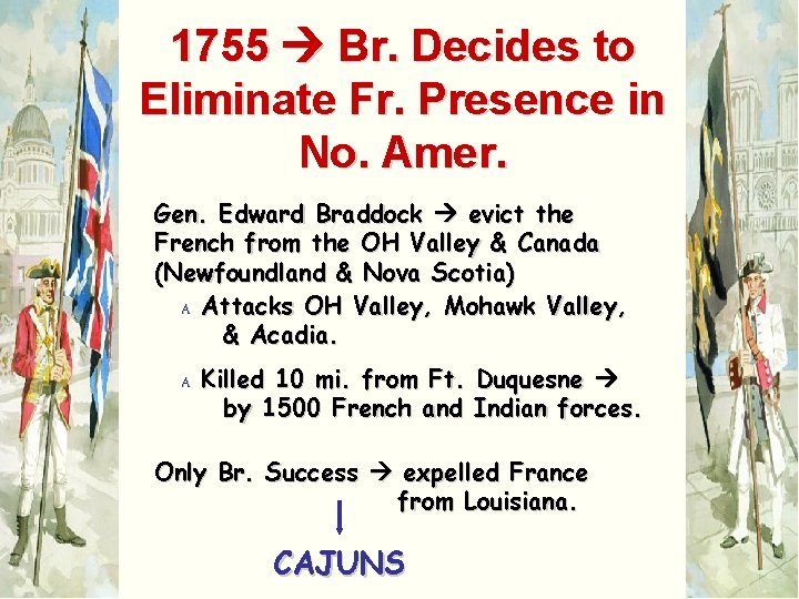 1755 Br. Decides to Eliminate Fr. Presence in No. Amer. Gen. Edward Braddock evict