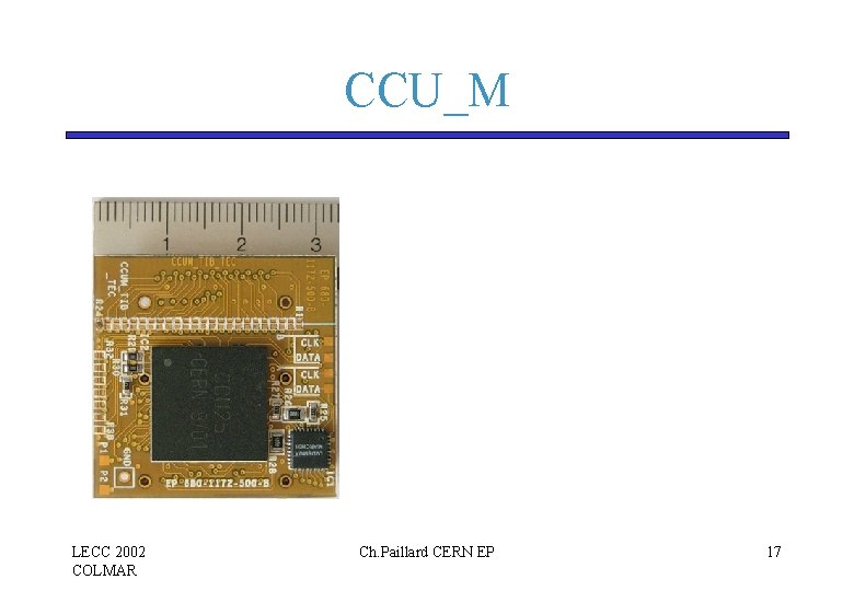 CCU_M photo LECC 2002 COLMAR Ch. Paillard CERN EP 17 CCU_M photo LECC 2002 COLMAR Ch. Paillard CERN EP 17