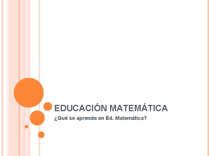 EDUCACIÓN MATEMÁTICA ¿Qué se aprende en Ed. Matemática? 