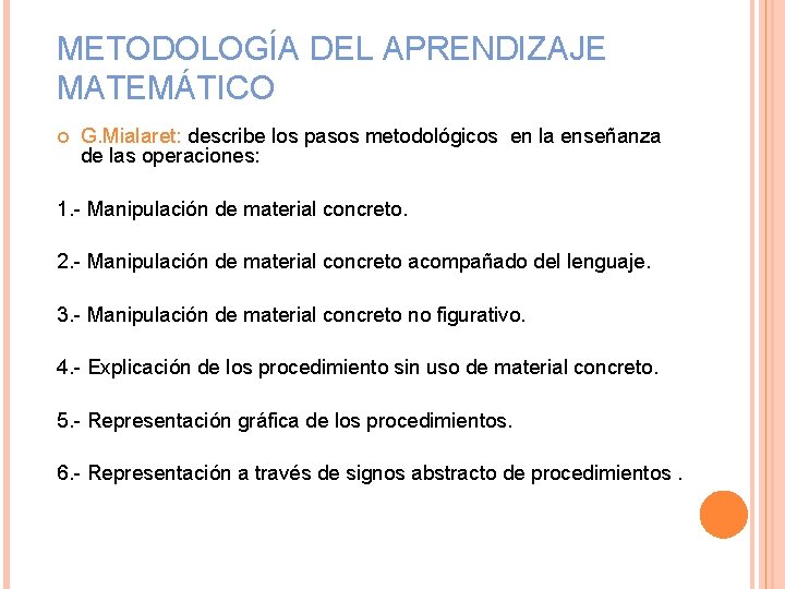 METODOLOGÍA DEL APRENDIZAJE MATEMÁTICO G. Mialaret: describe los pasos metodológicos en la enseñanza de