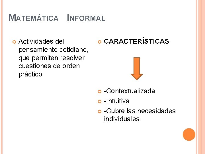 MATEMÁTICA INFORMAL Actividades del pensamiento cotidiano, que permiten resolver cuestiones de orden práctico CARACTERÍSTICAS