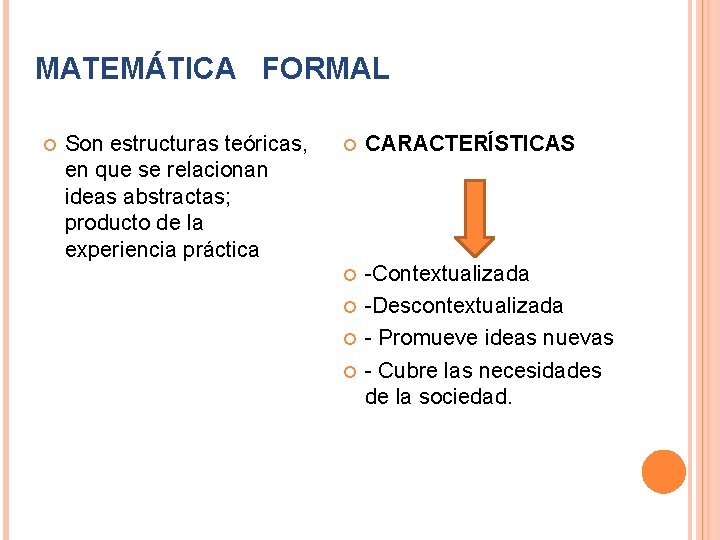 MATEMÁTICA FORMAL Son estructuras teóricas, en que se relacionan ideas abstractas; producto de la