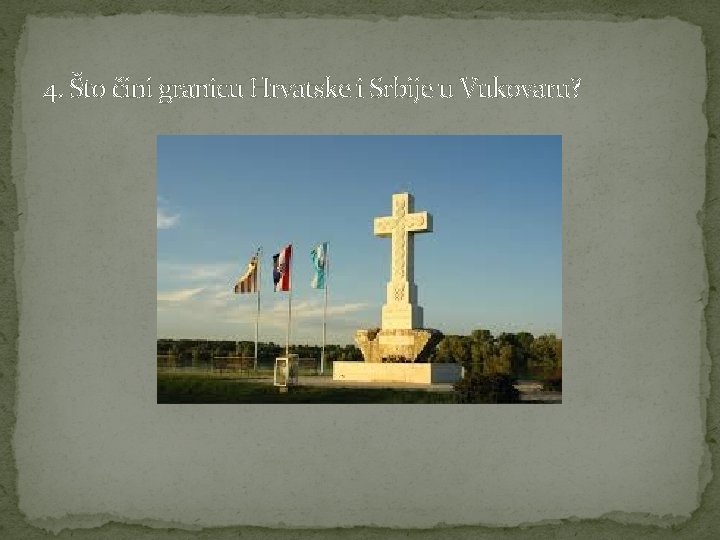 4. Što čini granicu Hrvatske i Srbije u Vukovaru? 