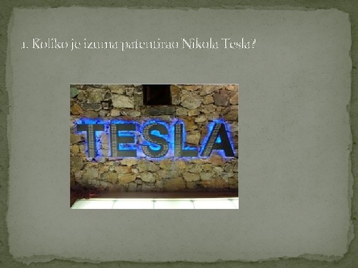 1. Koliko je izuma patentirao Nikola Tesla? 
