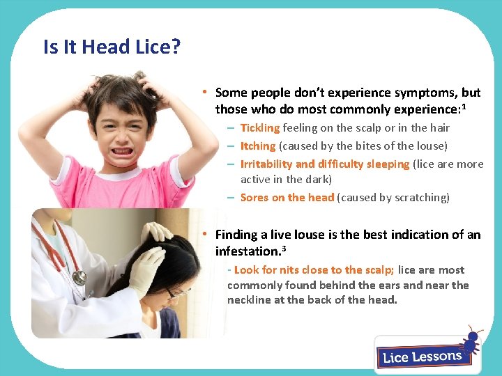 Is It Head Lice? • Some people don’t experience symptoms, but those who do