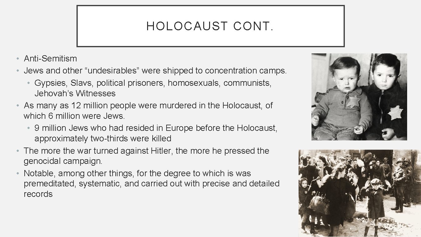 HOLOCAUST CONT. • Anti-Semitism • Jews and other “undesirables” were shipped to concentration camps.