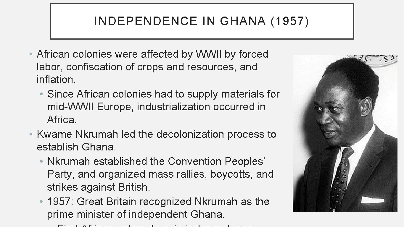 INDEPENDENCE IN GHANA (1957) • African colonies were affected by WWII by forced labor,