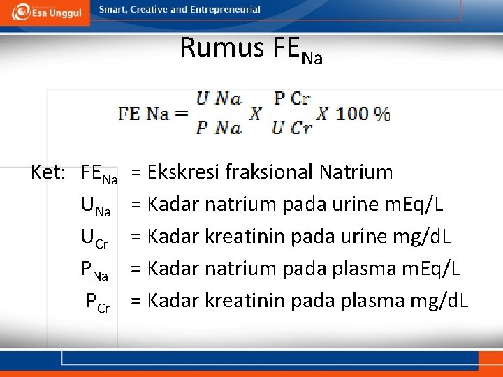 Rumus FENa Ket: FENa UCr PNa PCr = Ekskresi fraksional Natrium = Kadar natrium