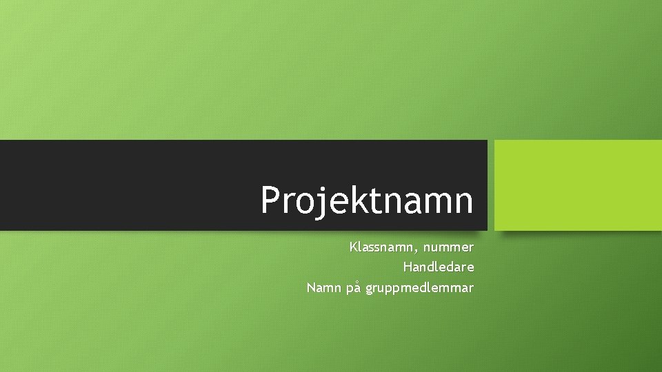 Projektnamn Klassnamn, nummer Handledare Namn på gruppmedlemmar 