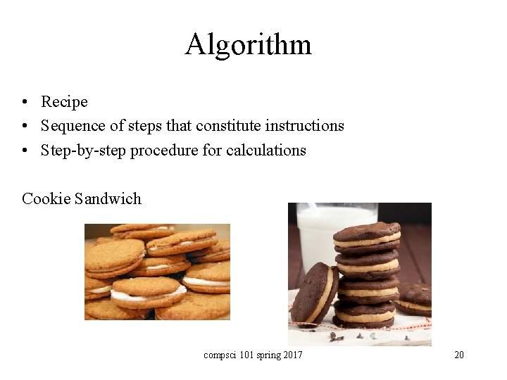 Algorithm • Recipe • Sequence of steps that constitute instructions • Step-by-step procedure for