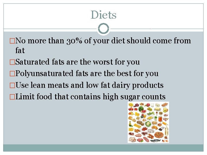 Diets �No more than 30% of your diet should come from fat �Saturated fats