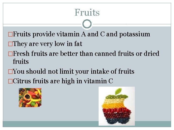 Fruits �Fruits provide vitamin A and C and potassium �They are very low in