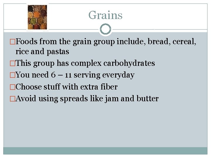 Grains �Foods from the grain group include, bread, cereal, rice and pastas �This group