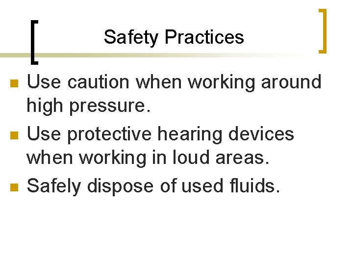 Safety Practices n n n Use caution when working around high pressure. Use protective