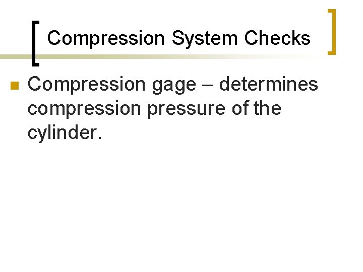 Compression System Checks n Compression gage – determines compression pressure of the cylinder. 