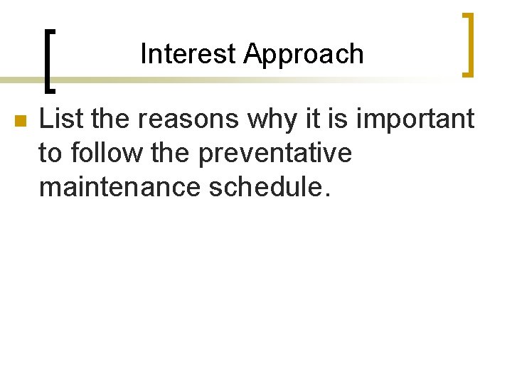 Interest Approach n List the reasons why it is important to follow the preventative