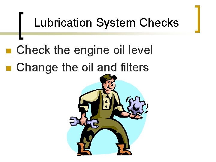 Lubrication System Checks n n Check the engine oil level Change the oil and
