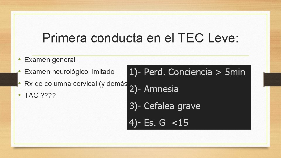 Primera conducta en el TEC Leve: • • Examen general Examen neurológico limitado 1)- Primera conducta en el TEC Leve: • • Examen general Examen neurológico limitado 1)-