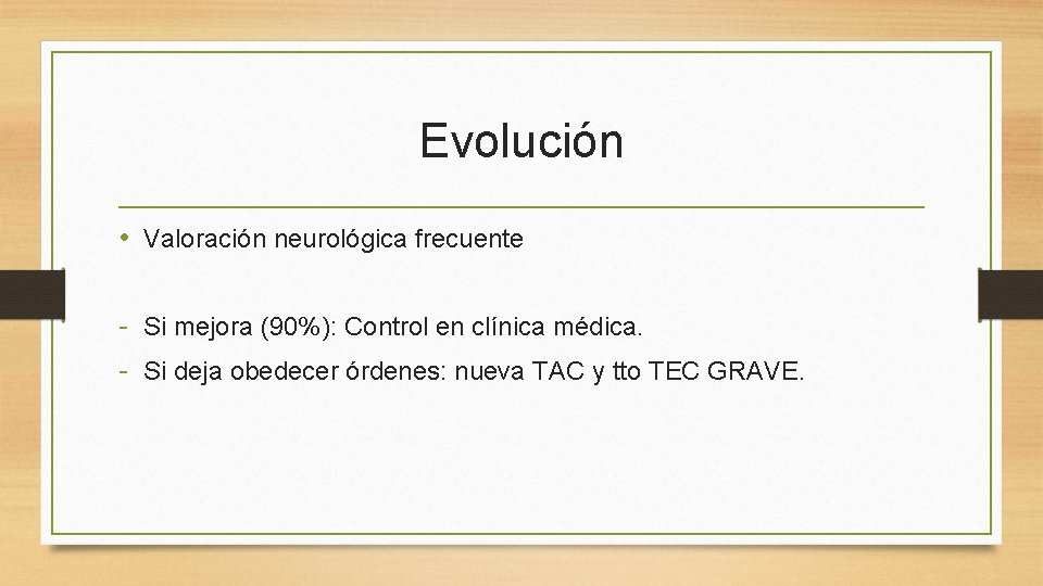 Evolución • Valoración neurológica frecuente - Si mejora (90%): Control en clínica médica. - Evolución • Valoración neurológica frecuente - Si mejora (90%): Control en clínica médica. -