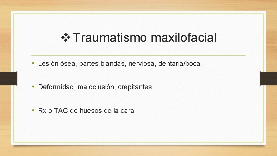 v Traumatismo maxilofacial • Lesión ósea, partes blandas, nerviosa, dentaria/boca. • Deformidad, maloclusión, crepitantes. v Traumatismo maxilofacial • Lesión ósea, partes blandas, nerviosa, dentaria/boca. • Deformidad, maloclusión, crepitantes.