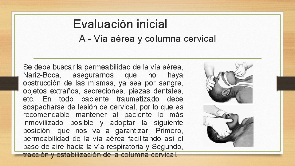 Evaluación inicial A - Vía aérea y columna cervical Se debe buscar la permeabilidad Evaluación inicial A - Vía aérea y columna cervical Se debe buscar la permeabilidad