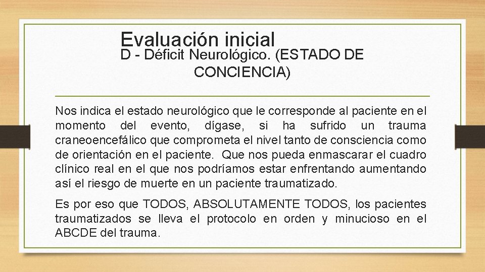 Evaluación inicial D - Déficit Neurológico. (ESTADO DE CONCIENCIA) Nos indica el estado neurológico Evaluación inicial D - Déficit Neurológico. (ESTADO DE CONCIENCIA) Nos indica el estado neurológico