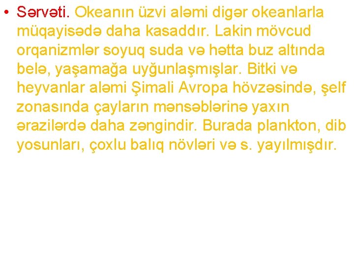  • Sərvəti. Okeanın üzvi aləmi digər okeanlarla müqayisədə daha kasaddır. Lakin mövcud orqanizmlər