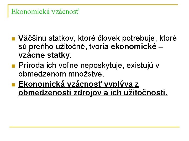 Ekonomická vzácnosť n n n Väčšinu statkov, ktoré človek potrebuje, ktoré sú preňho užitočné,