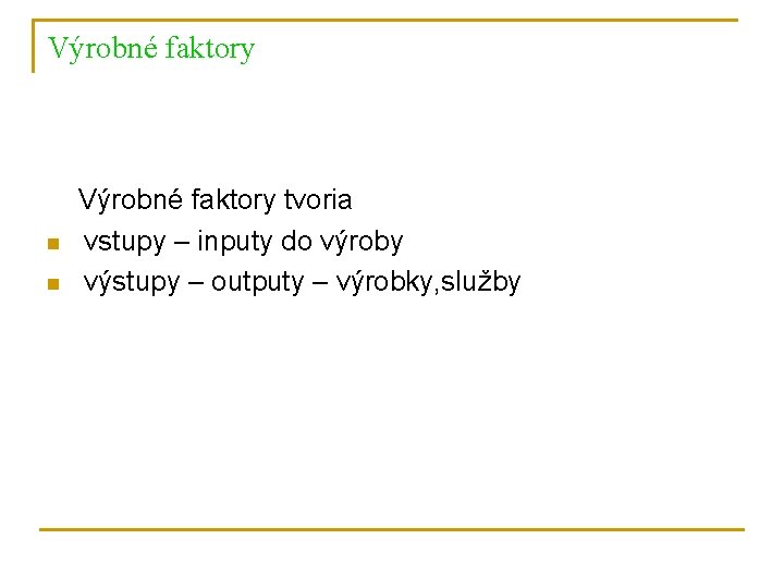 Výrobné faktory n n Výrobné faktory tvoria vstupy – inputy do výroby výstupy –