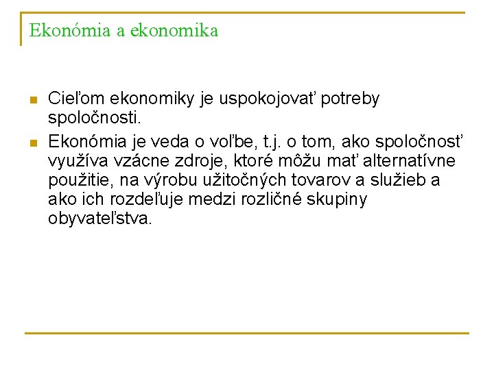 Ekonómia a ekonomika n n Cieľom ekonomiky je uspokojovať potreby spoločnosti. Ekonómia je veda