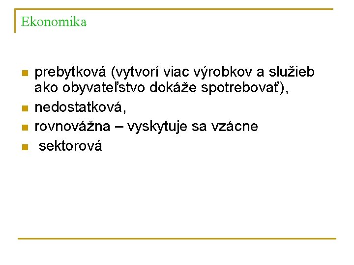 Ekonomika n n prebytková (vytvorí viac výrobkov a služieb ako obyvateľstvo dokáže spotrebovať), nedostatková,