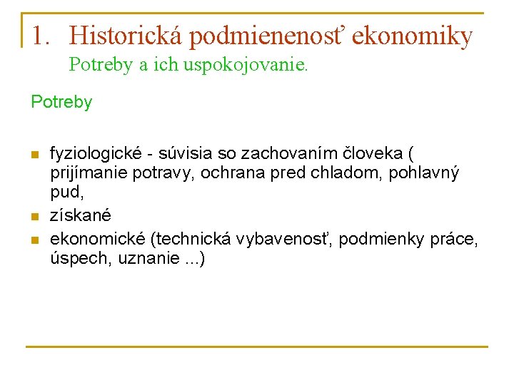 1. Historická podmienenosť ekonomiky Potreby a ich uspokojovanie. Potreby n n n fyziologické -