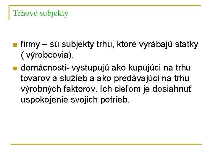 Trhové subjekty n n firmy – sú subjekty trhu, ktoré vyrábajú statky ( výrobcovia).