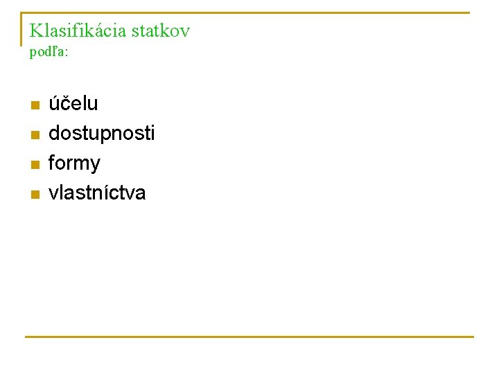 Klasifikácia statkov podľa: n n účelu dostupnosti formy vlastníctva 