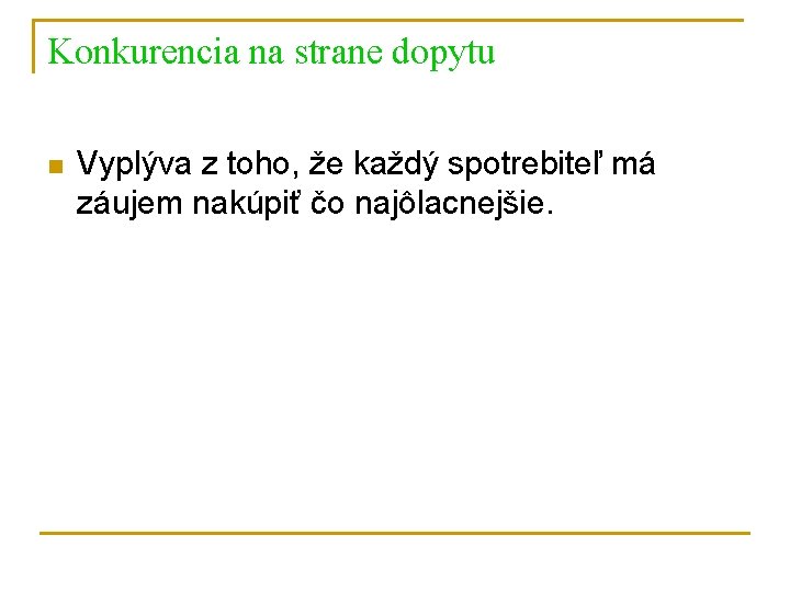 Konkurencia na strane dopytu n Vyplýva z toho, že každý spotrebiteľ má záujem nakúpiť