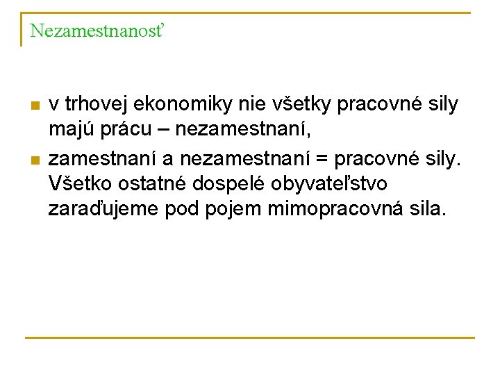 Nezamestnanosť n n v trhovej ekonomiky nie všetky pracovné sily majú prácu – nezamestnaní,