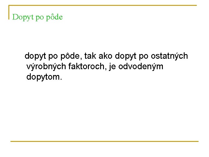 Dopyt po pôde dopyt po pôde, tak ako dopyt po ostatných výrobných faktoroch, je