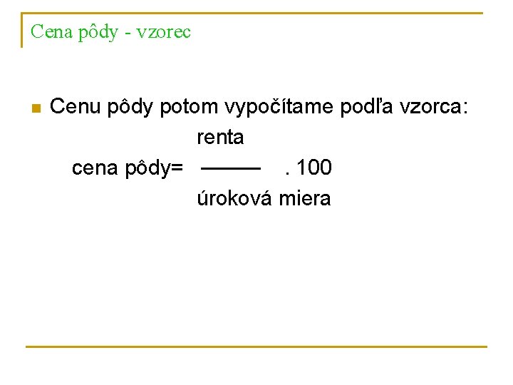 Cena pôdy - vzorec n Cenu pôdy potom vypočítame podľa vzorca: renta cena pôdy=