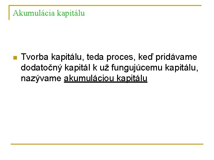 Akumulácia kapitálu n Tvorba kapitálu, teda proces, keď pridávame dodatočný kapitál k už fungujúcemu