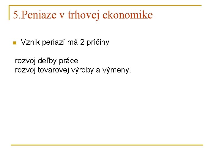 5. Peniaze v trhovej ekonomike n Vznik peňazí má 2 príčiny rozvoj deľby práce