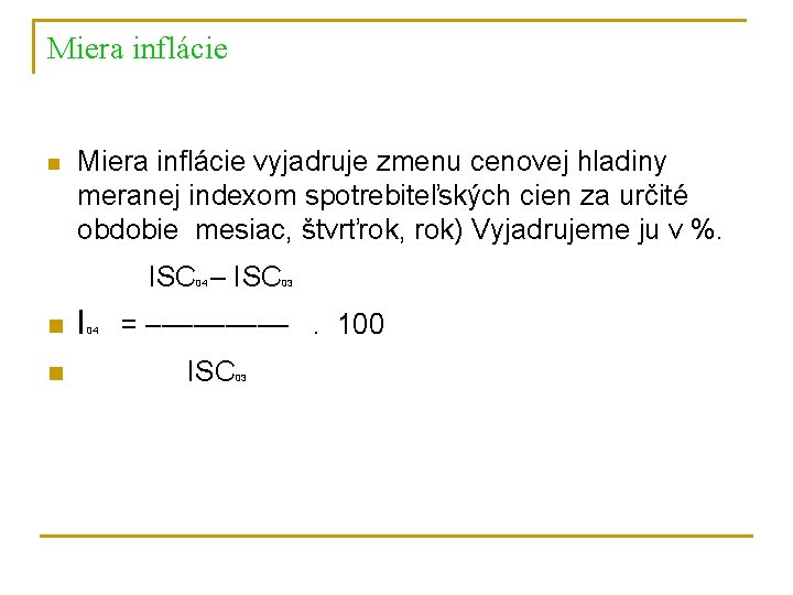 Miera inflácie n Miera inflácie vyjadruje zmenu cenovej hladiny meranej indexom spotrebiteľských cien za