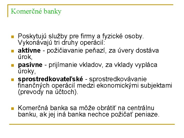 Komerčné banky n n n Poskytujú služby pre firmy a fyzické osoby. Vykonávajú tri