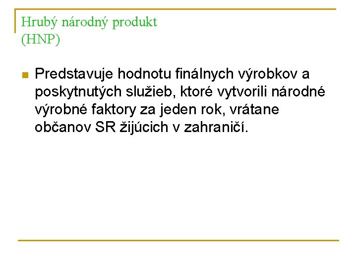 Hrubý národný produkt (HNP) n Predstavuje hodnotu finálnych výrobkov a poskytnutých služieb, ktoré vytvorili