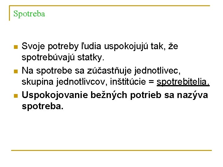 Spotreba n n n Svoje potreby ľudia uspokojujú tak, že spotrebúvajú statky. Na spotrebe