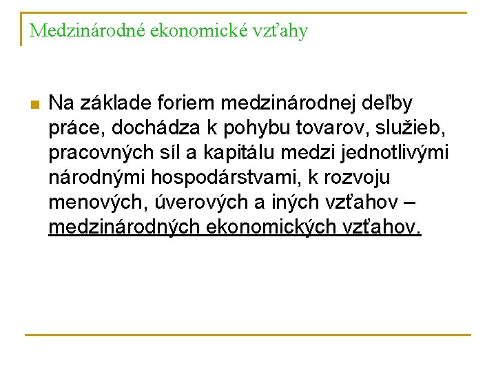 Medzinárodné ekonomické vzťahy n Na základe foriem medzinárodnej deľby práce, dochádza k pohybu tovarov,