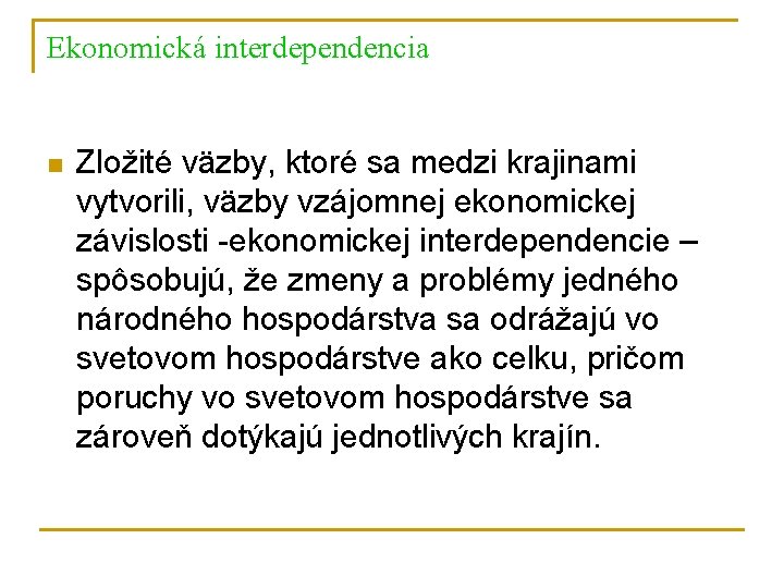 Ekonomická interdependencia n Zložité väzby, ktoré sa medzi krajinami vytvorili, väzby vzájomnej ekonomickej závislosti