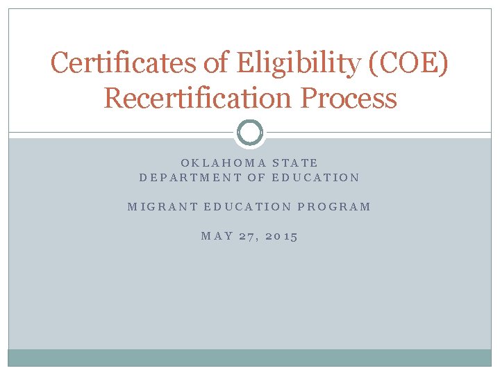 Certificates of Eligibility (COE) Recertification Process OKLAHOMA STATE DEPARTMENT OF EDUCATION MIGRANT EDUCATION PROGRAM