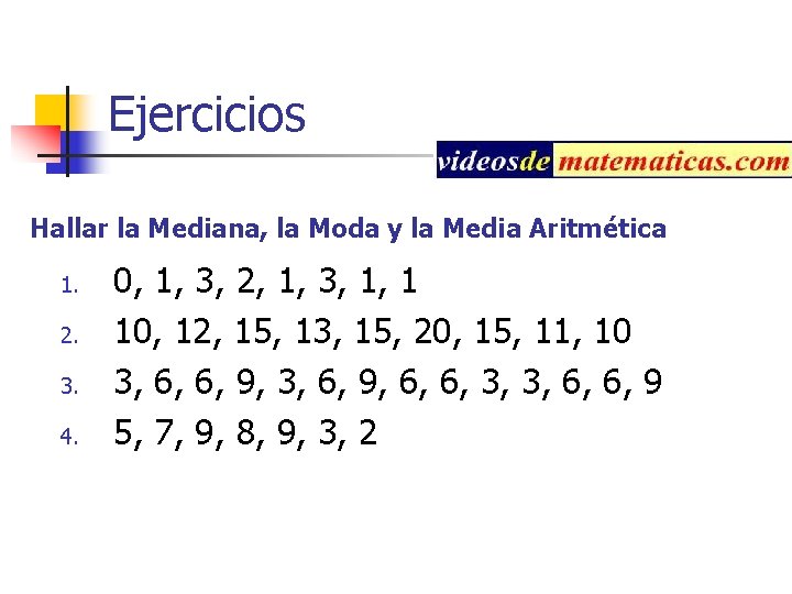 Ejercicios Hallar la Mediana, la Moda y la Media Aritmética 1. 2. 3. 4.