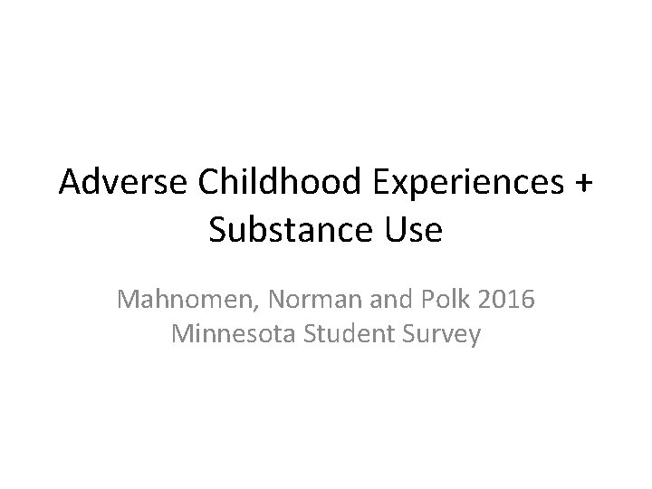 Adverse Childhood Experiences + Substance Use Mahnomen, Norman and Polk 2016 Minnesota Student Survey
