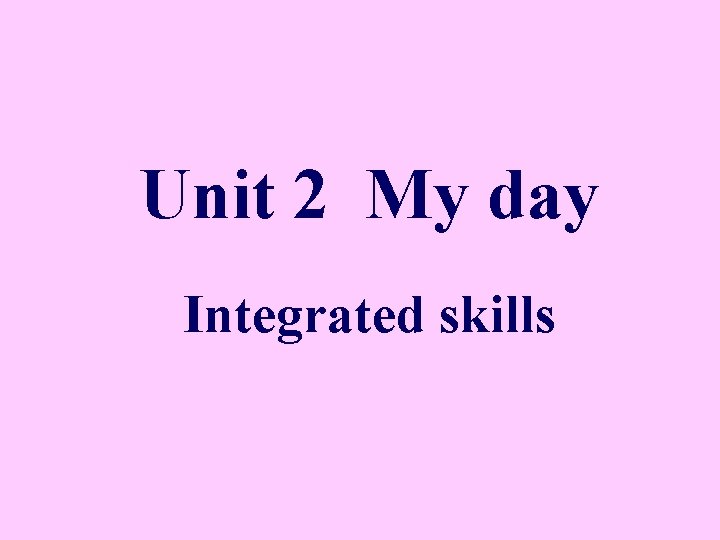 Unit 2 My day Integrated skills 